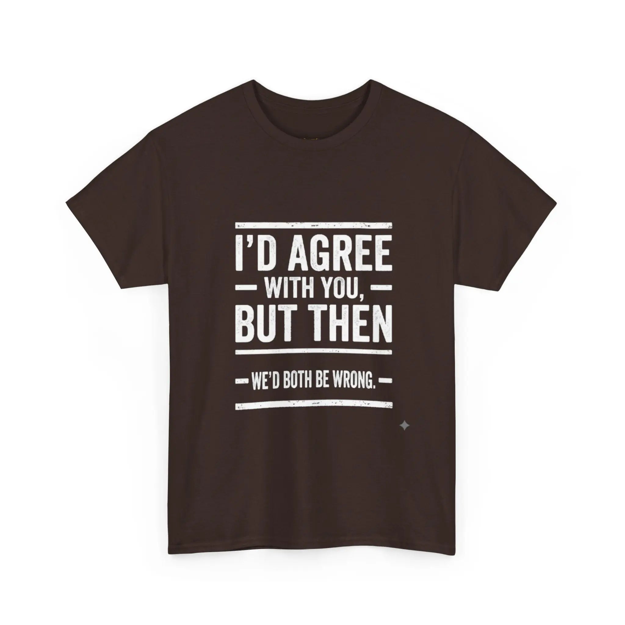I'd Agree With You But We'd Both Be Wrong Printify