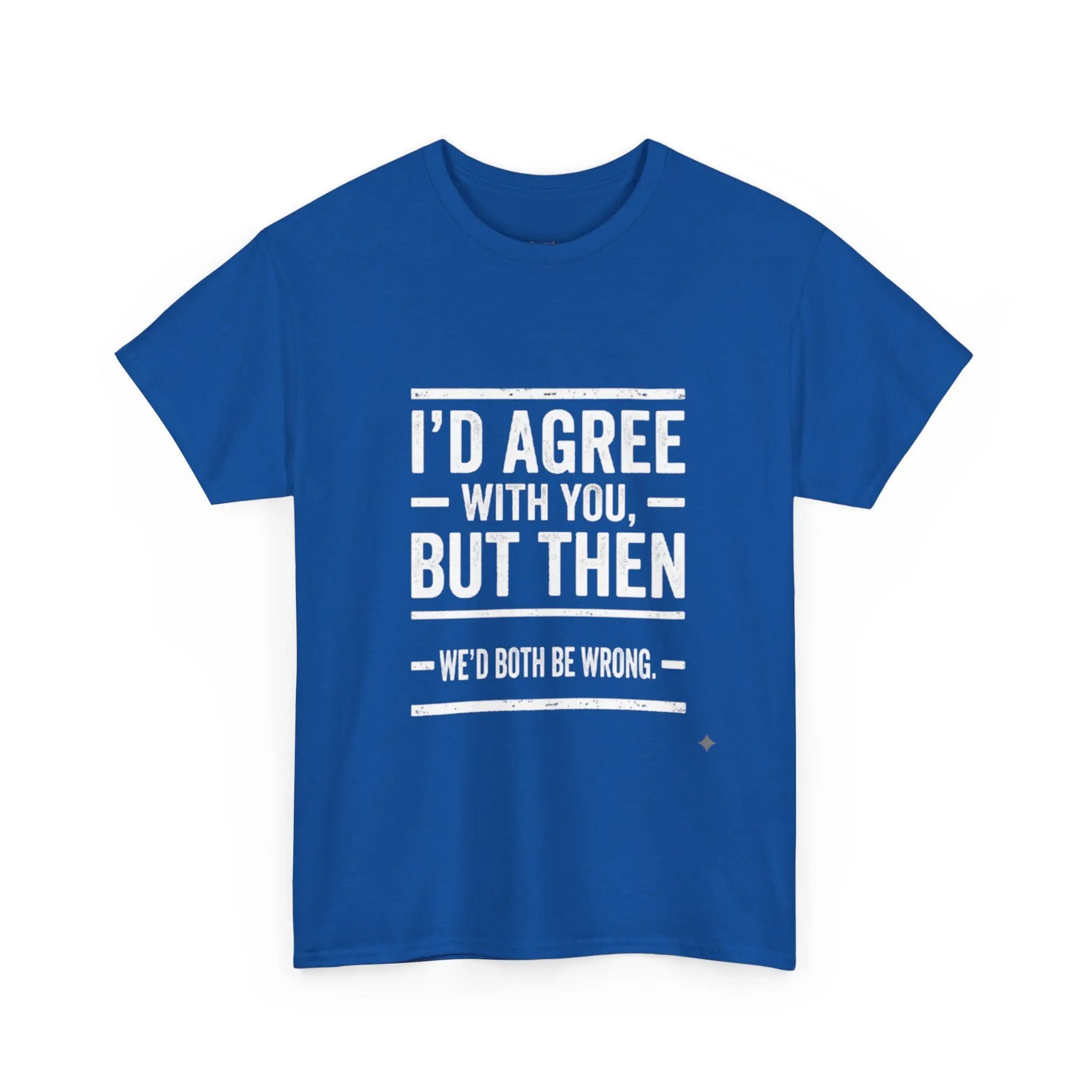 I'd Agree With You But We'd Both Be Wrong Printify
