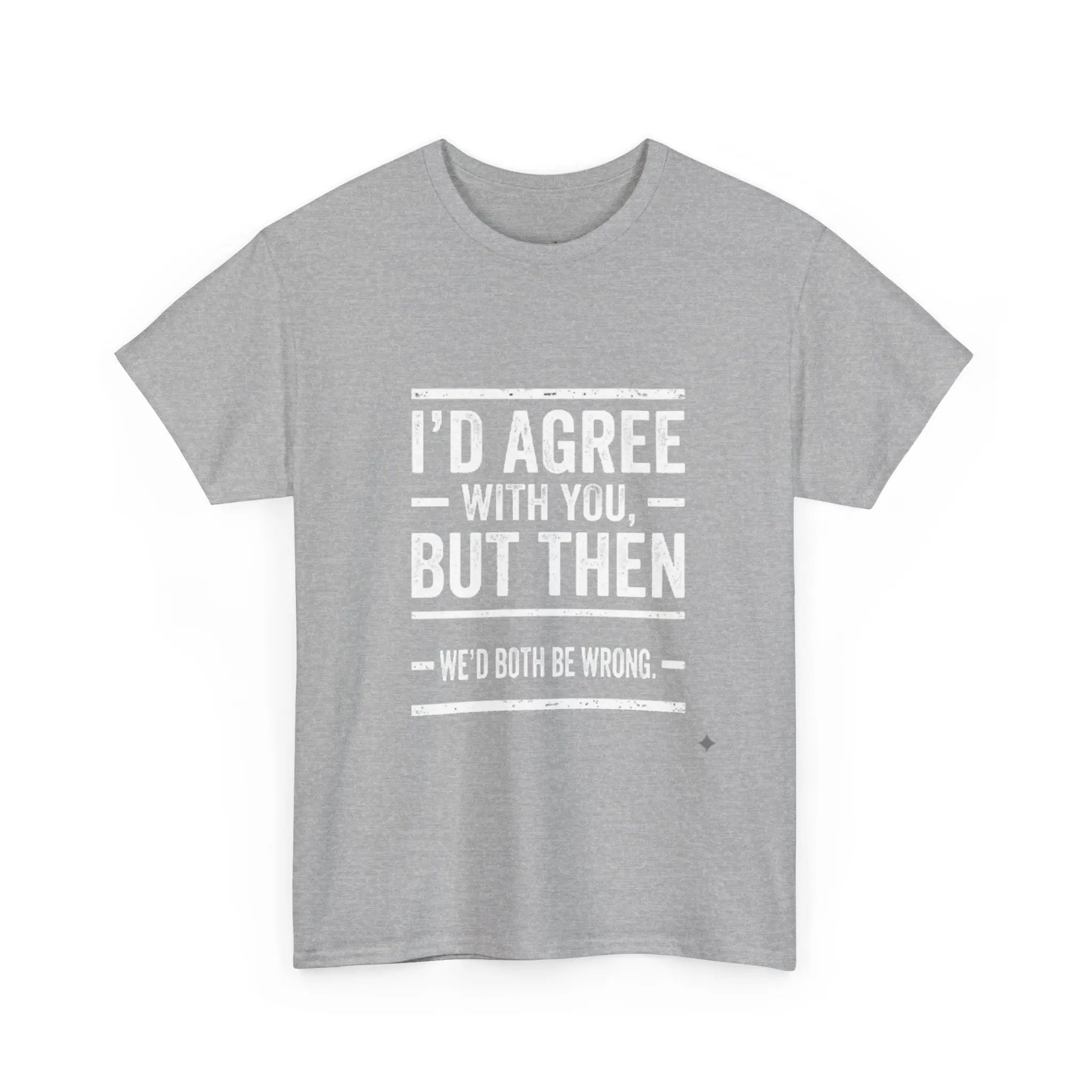 I'd Agree With You But We'd Both Be Wrong Printify