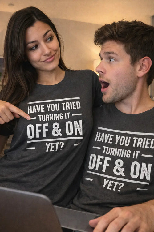 Have You Tried Turning It Off and On? — Tech Tee Printify