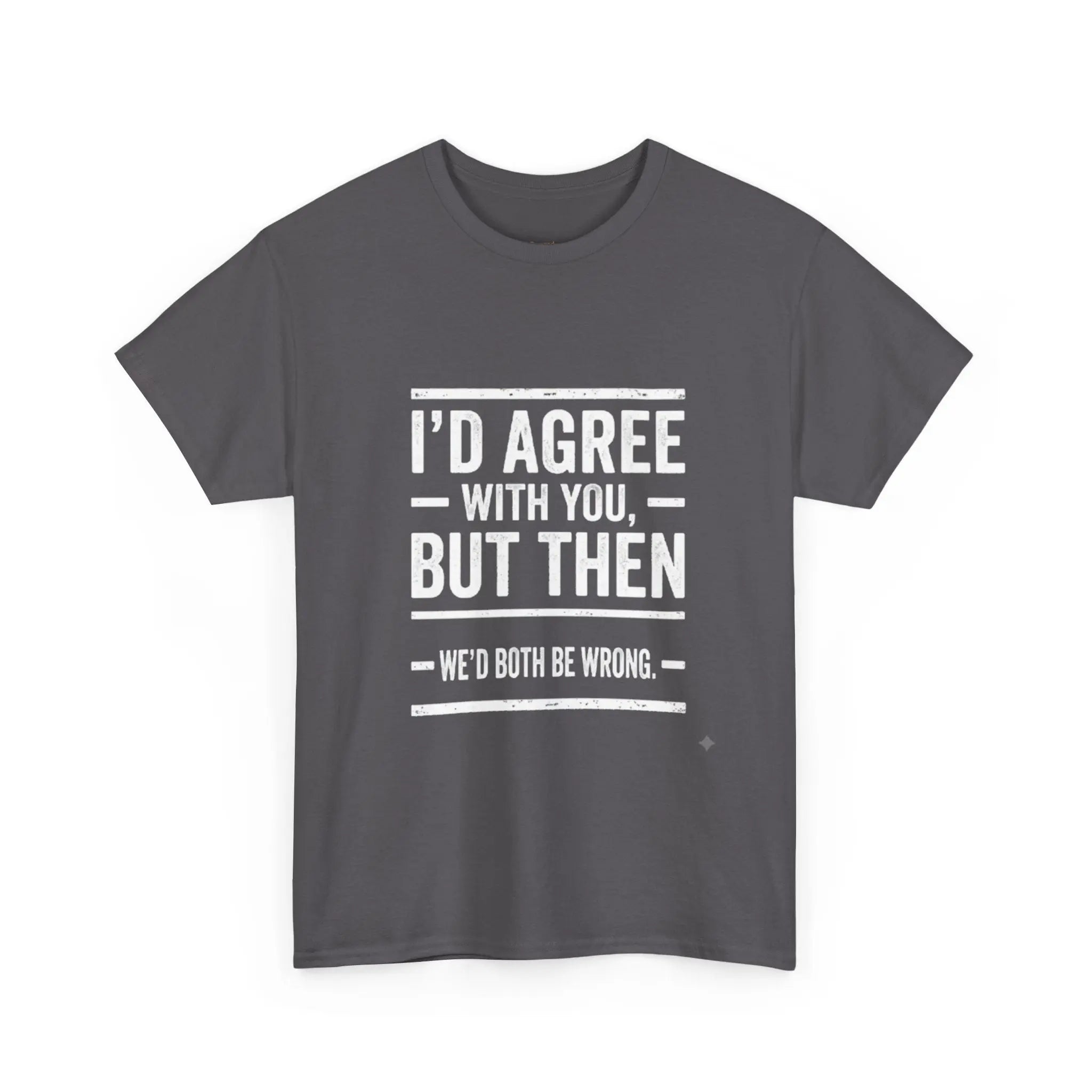I'd Agree With You But We'd Both Be Wrong Printify