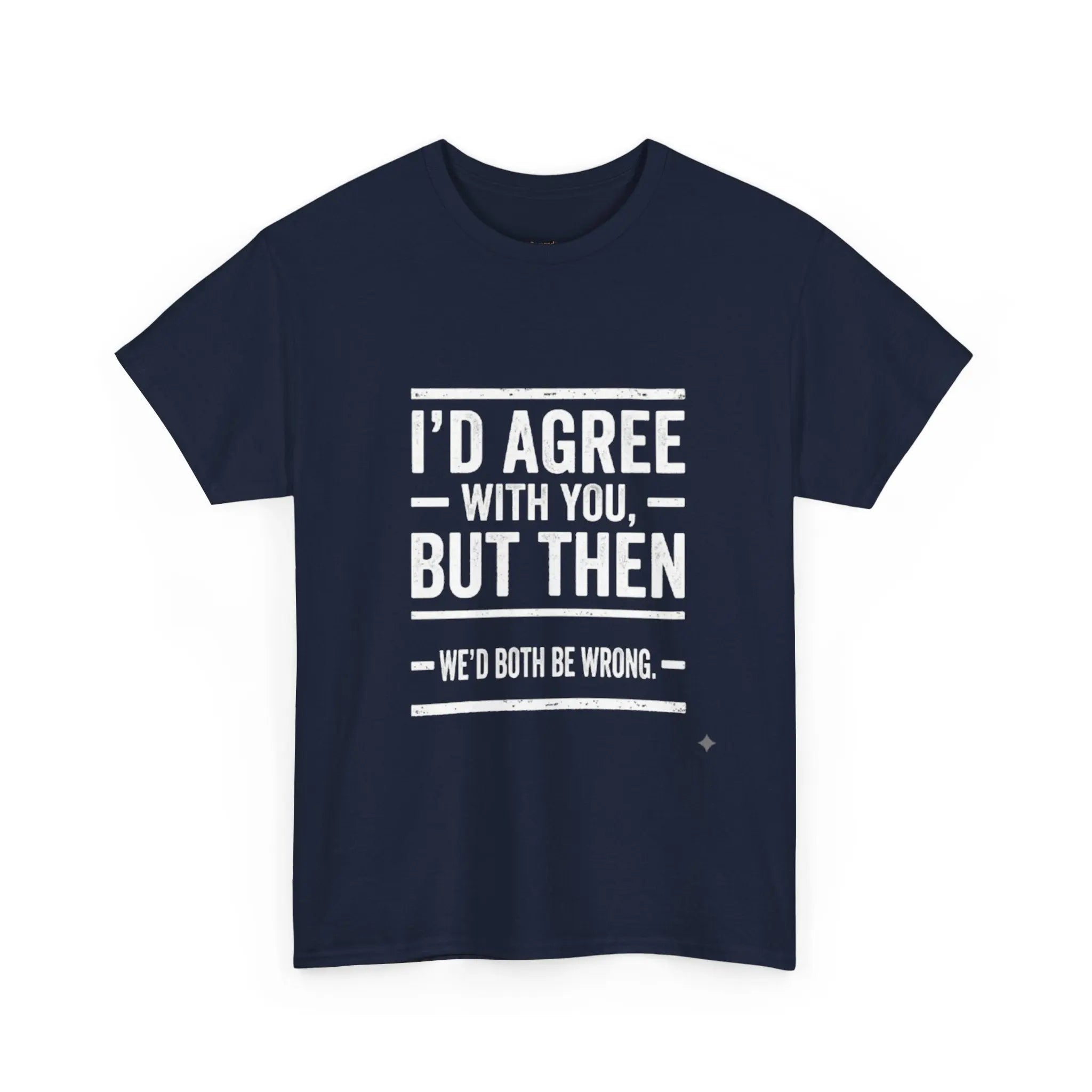 I'd Agree With You But We'd Both Be Wrong Printify